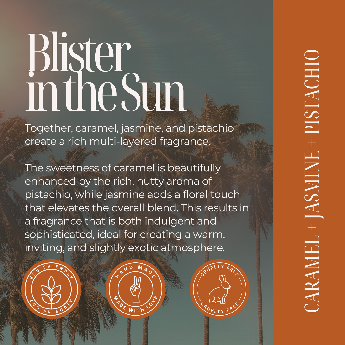 Blister In The Sun | Caramel + Jasmine + Pistachio